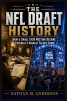 The NFL Draft history: How a Small 1936 Meeting Became Football’s Biggest Talent Show B0GYWF32PH Book Cover