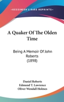 A Quaker Of The Olden Time: Being A Memoir Of John Roberts 1164545450 Book Cover