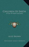 Children of Earth: A Play of New England 1432688650 Book Cover