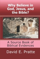 Why Believe in God, Jesus, and the Bible? A Source Book of Biblical Evidence 1493585231 Book Cover