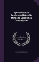 Specimen Iuris Feudorum Naturalis Methodo Scientifica Conscriptum 127822257X Book Cover