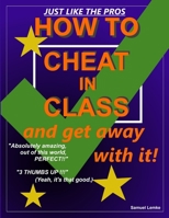 How to Cheat in Class and Get Away with It! 1312544430 Book Cover