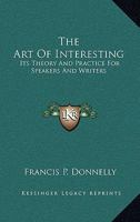 The art of interesting; its theory and practice for speakers and writers 1017909253 Book Cover