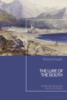 The Lure of the South: Health, the Victorians and the Continent 1350444723 Book Cover