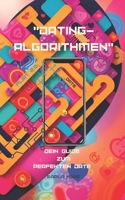 "Dating-Algorithmen“ Dein Guide zum perfekten Date!: Herzflattern im Chat B0CFCTZCBF Book Cover