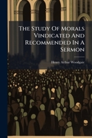 The Study Of Morals Vindicated And Recommended In A Sermon... 1276921802 Book Cover