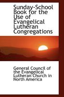 Sunday-School Book for the Use of Evangelical Lutheran Congregations (Classic Reprint) 1164915843 Book Cover