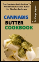 Cannabis Butter Cookbook: The Complete Guide On How To Make Sweet Cannabis Butter For Absolute Beginners B09DF5FHC4 Book Cover