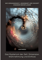 Das Mysterium der Zeit: Dimension, Wahrnehmung und Einfluss: Wie Vergangenheit, Gegenwart und Zukunft einander beeinflussen (German Edition) 3384471148 Book Cover