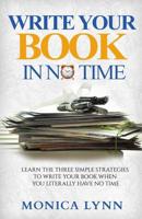Write Your Book with No Time: Learn the Three Simple Strategies to Write Your Book when You Literally Have No Time 1530383927 Book Cover