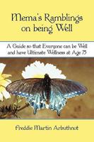 Mema's Ramblings on Being Well: A Guide So That Everyone Can Be Well and Have Ultimate Wellness at Age 75 1450214037 Book Cover