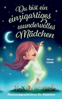 Du bist ein einzigartiges wundervolles Mädchen! - Mutmachgeschichten für Mädchen.: Inspirierendes Kinderbuch ab 6 Jahre über Gefühle, Selbstvertrauen 3347788729 Book Cover