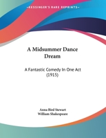 A Midsummer Dance Dream: A Fantastic Comedy In One Act 1355453712 Book Cover