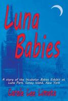 Luna Babies: A story of the Incubator Babies Exhibit at Luna Park, Coney Island, New York 1532949669 Book Cover