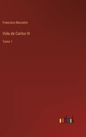 Vida De Carlos Iii De Borb�n, Rey Cat�lico De Espa�a Y De Las Indias 0274648008 Book Cover