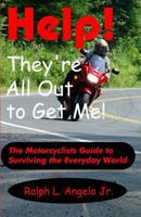 Help! They're All Out to Get Me! : The Motorcyclist's Guide to Surviving the Everyday World 0615756786 Book Cover