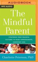 The Mindful Parent: Strategies from Peaceful Cultures to Raise Compassionate, Competent Kids 1511392754 Book Cover