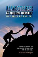 Love Others as You Love Yourself: Life Will Be Easier! 1530646820 Book Cover