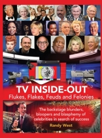 TV Inside-Out - Flukes, Flakes, Feuds and Felonies - The backstage blunders, bloopers and blasphemy of celebrities in search of success 162933930X Book Cover