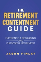 The Retirement Contentment Guide: Experience A Rewarding And Purposeful Retirement B0FHKP6NLC Book Cover