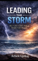 Leading The Storm: How Calm Leaders Deliver Results Under Pressure B0GQC8GD9P Book Cover