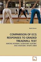 COMPARISON OF ECG RESPONSES TO GRADED TREADMILL TEST: AMONG NORMAL SEDENTARY AEROBIC AND ANEROBIC SPORTS MEN 3639251377 Book Cover