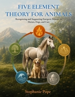 Five Element Theory for Animals: Recognizing and Supporting Energetic Balance in Horses, Dogs, and Cats B0HG5S8NHP Book Cover