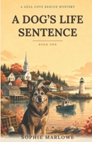 A Dog's Life Sentence: Gull Cove Rescue Mysteries B0HF1Z4VP7 Book Cover