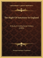 The Right of Sanctuary in England: A Study in Institutional History 1017884609 Book Cover