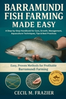 BARRAMUNDI FISH FARMING MADE EASY: A Step-by-Step Handbook for Care, Growth, Management, Aquaculture Techniques, Tips & Best Practices B0FT82QWQV Book Cover
