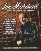 Jim Marshall: The Father of Loud: The Story of the Man Behind the World's Most Famous Guitar Amplifiers 0879308036 Book Cover