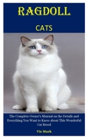 Ragdoll Cats: The Complete Owner's Manual on the Details and Everything You Want to Know about This Wonderful Cat Breed B083XX5259 Book Cover