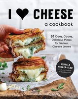 I Heart Cheese: A Cookbook: 60 Ooey, Gooey, Delicious Meals for Serious Cheese-Lovers 1645671801 Book Cover