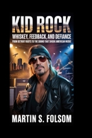 Kid Rock: Whiskey, Feedback, and Defiance: From Detroit Roots to the Sound That Shook American Music B0GS8VPCYL Book Cover