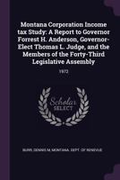 Montana Corporation Income tax Study: A Report to Governor Forrest H. Anderson, Governor-Elect Thomas L. Judge, and the Members of the Forty-Third Legislative Assembly: 1972 1379112869 Book Cover