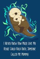 I Never Knew How Much Love My Heart Could Hold Until Someone Called Me Mommy: Lined Journal To Write In For Moms / 100 Pages / 6x9 Daily Diary / Unique Notebook - Cute Mama & Baby Otter ( Mother's Gif 1077886497 Book Cover