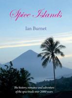Spice Islands: The history, romance and adventure of the spice trade over 2000 years 1921719117 Book Cover