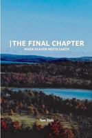 The Final Chapter: When Heaven Meets Earth 0692765484 Book Cover