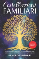 Costellazioni Familiari: Un Viaggio Nelle Dinamiche Familiari Per Sciogliere I Blocchi Economici E Ritrovare L' Armonia Finanziaria + (Esercizi Pratic B0F32T2FZG Book Cover
