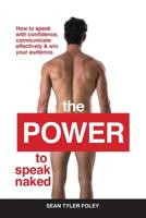 The Power to Speak Naked: How to Speak with Confidence, Communicate Effectively & Win Your Audience 1513648950 Book Cover