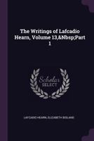 The Writings of Lafcadio Hearn, Volume 13,&Nbsp;Part 1 1377411249 Book Cover
