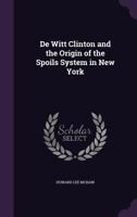 De Witt Clinton and the Origin of the Spoils System in New York 1021963364 Book Cover