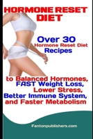 Hormone Reset Diet: Over 30 Hormone Reset Diet Recipes to Balanced Hormone, FAST Weight Loss, Lower Stress, Better Immune System, and Faster Metabolism 1791378765 Book Cover