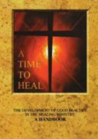 A Time to Heal (Handbook): The Development of Good Practice in the Healing Ministry 0715110705 Book Cover
