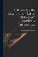 The Soldier's Manual of Rifle Firing, at Various Distances 1021301086 Book Cover