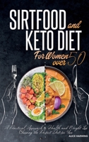 Sirtfood Diet And Keto For Women Over 50: A Practical Approach to Health and Weight Loss Choosing the Perfect Diet for You 1801763712 Book Cover