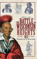 The Battle of Wisconsin Heights, 1832: Thunder on the Wisconsin 1609490525 Book Cover