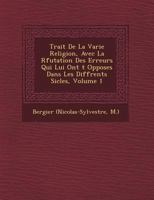 Trait� De La Varie Religion, Avec La R�futation Des Erreurs Qui Lui Ont �t� Oppos�es Dans Les Diff�rents Si�cles, Volume 1 1249768659 Book Cover