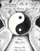 Between Me & You: Letting my Literary Juices Flow 0615744532 Book Cover