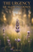 The Urgency Of Slowing Down: Slowing Down To Think Deeply, Create Boldly, Live Fully B0H6RCGVZY Book Cover